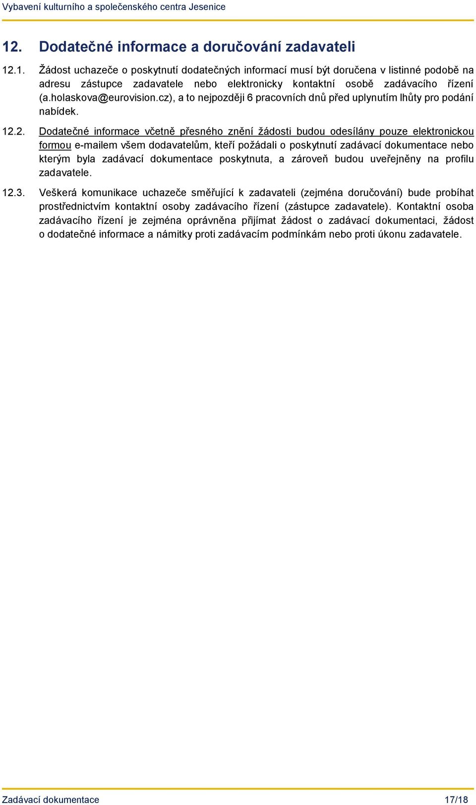 2. Dodatečné informace včetně přesného znění žádosti budou odesílány pouze elektronickou formou e-mailem všem dodavatelům, kteří požádali o poskytnutí zadávací dokumentace nebo kterým byla zadávací