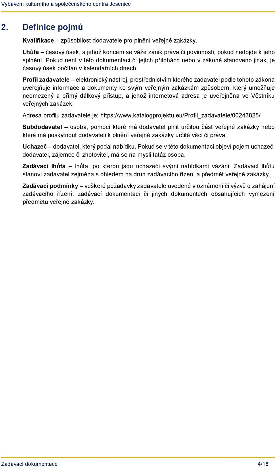 Profil zadavatele elektronický nástroj, prostřednictvím kterého zadavatel podle tohoto zákona uveřejňuje informace a dokumenty ke svým veřejným zakázkám způsobem, který umožňuje neomezený a přímý