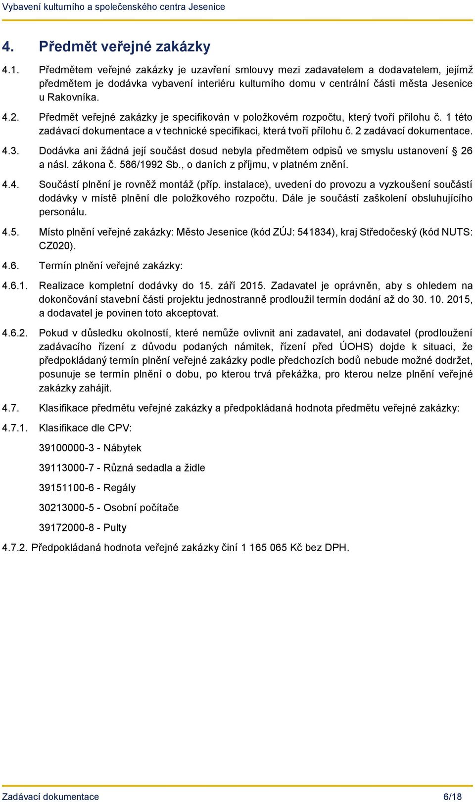 Předmět veřejné zakázky je specifikován v položkovém rozpočtu, který tvoří přílohu č. 1 této zadávací dokumentace a v technické specifikaci, která tvoří přílohu č. 2 zadávací dokumentace. 4.3.