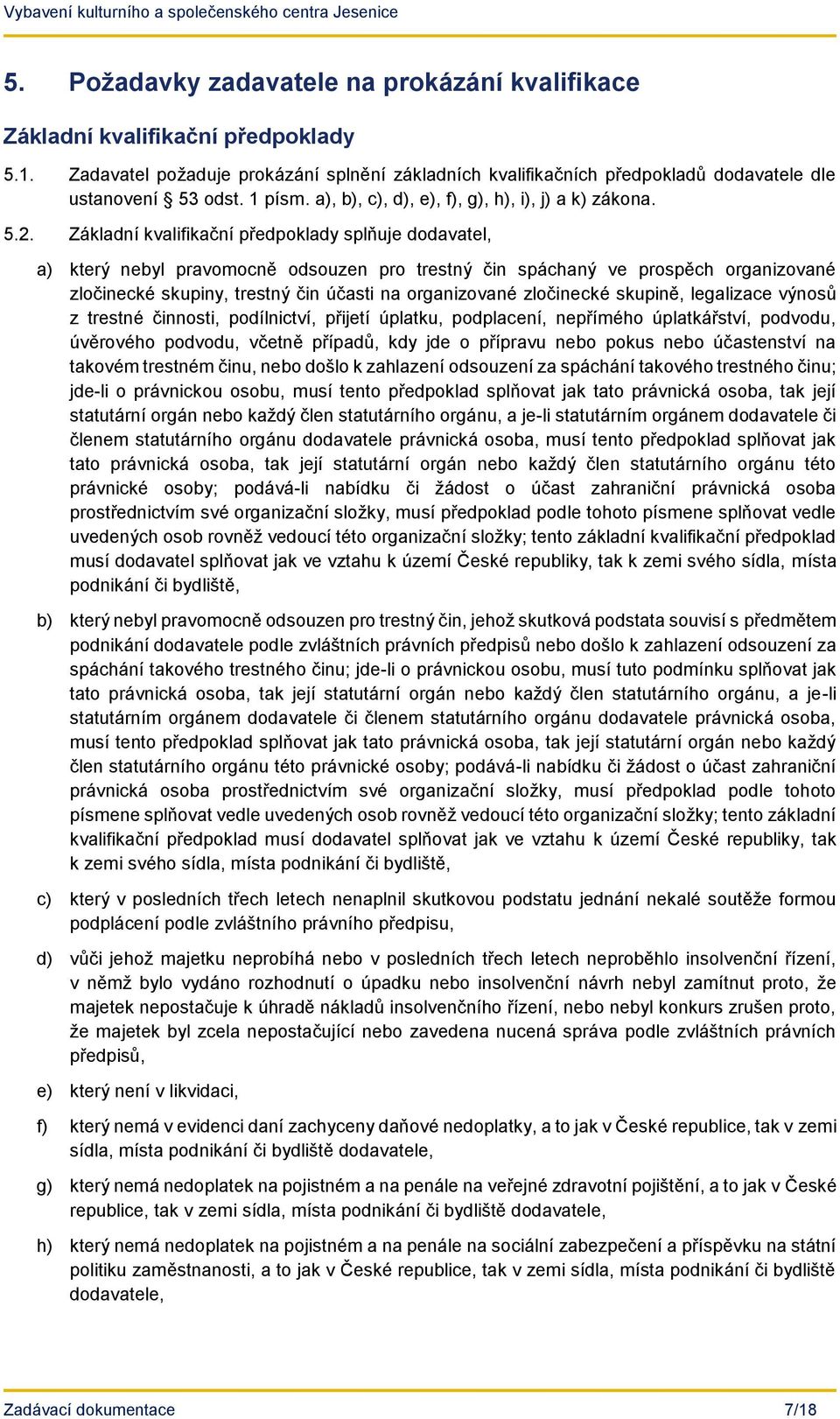 Základní kvalifikační předpoklady splňuje dodavatel, a) který nebyl pravomocně odsouzen pro trestný čin spáchaný ve prospěch organizované zločinecké skupiny, trestný čin účasti na organizované