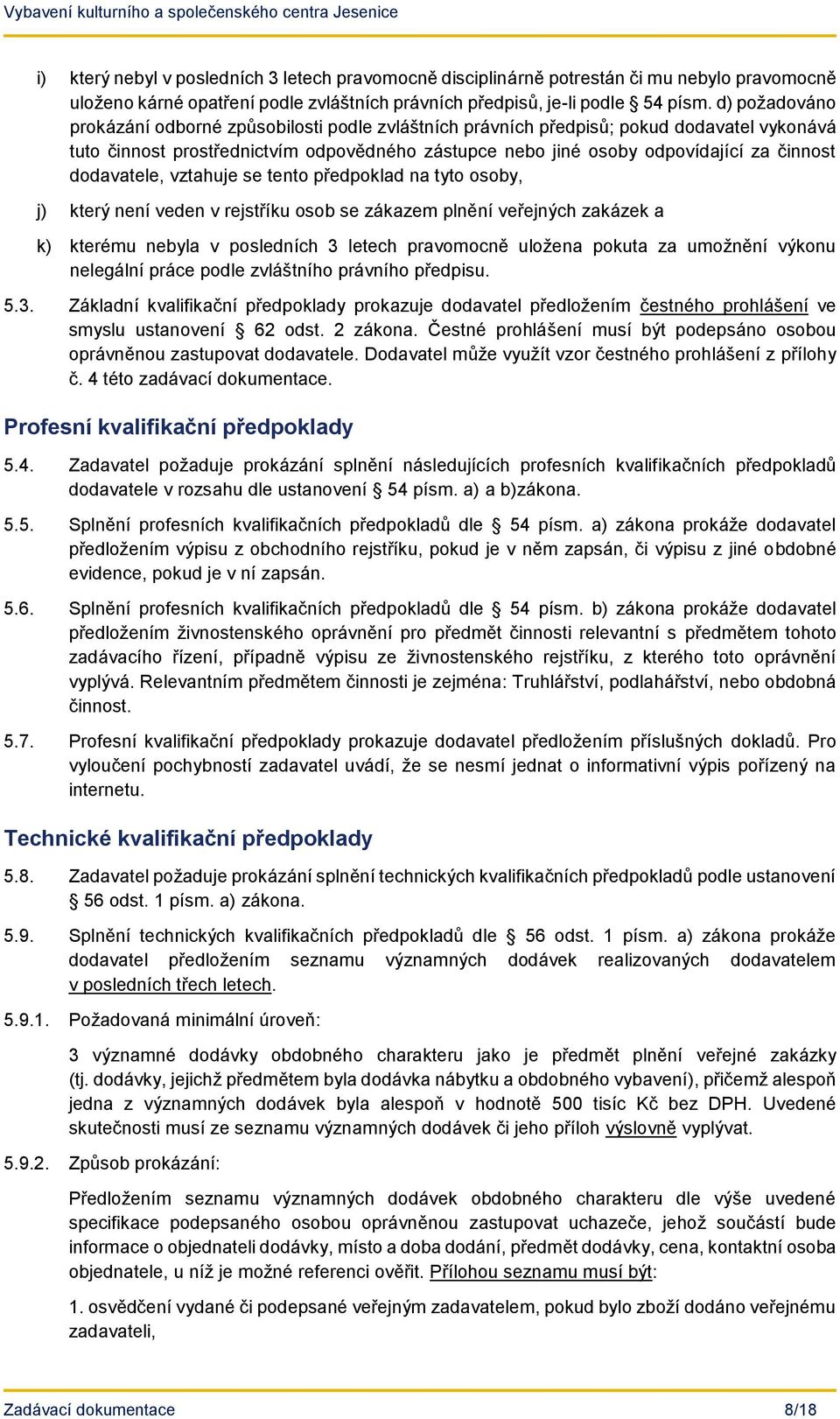 dodavatele, vztahuje se tento předpoklad na tyto osoby, j) který není veden v rejstříku osob se zákazem plnění veřejných zakázek a k) kterému nebyla v posledních 3 letech pravomocně uložena pokuta za