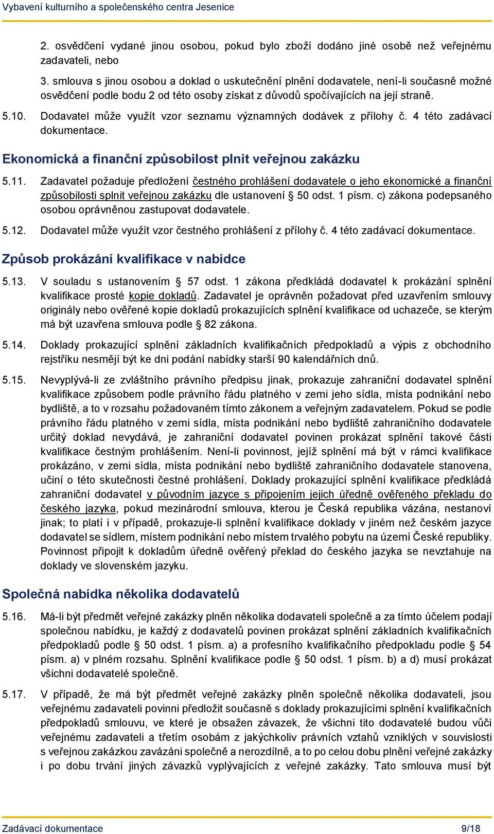 Dodavatel může využít vzor seznamu významných dodávek z přílohy č. 4 této zadávací dokumentace. Ekonomická a finanční způsobilost plnit veřejnou zakázku 5.11.