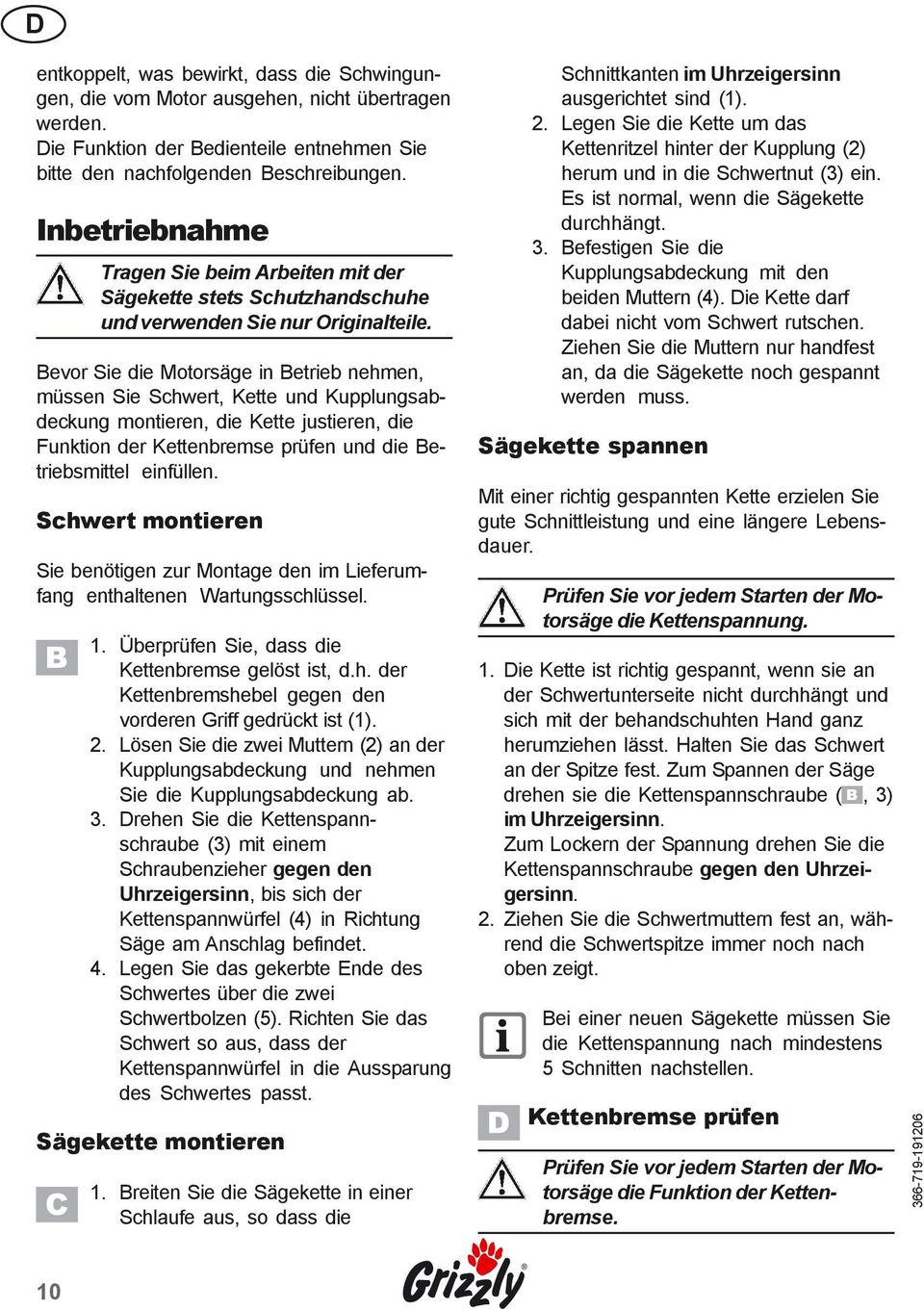 Bevor Sie die Motorsäge in Betrieb nehmen, müssen Sie Schwert, Kette und Kupplungsabdeckung montieren, die Kette justieren, die Funktion der Kettenbremse prüfen und die Betriebsmittel einfüllen.