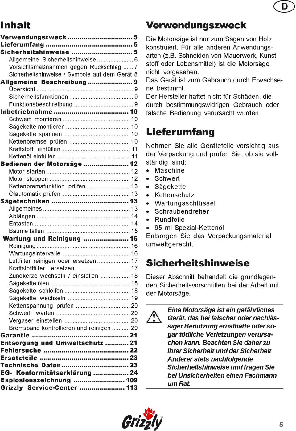 .. 10 Sägekette montieren... 10 Sägekette spannen... 10 Kettenbremse prüfen... 10 Kraftstoff einfüllen... 11 Kettenöl einfüllen... 11 Bedienen der Motorsäge... 12 Motor starten... 12 Motor stoppen.