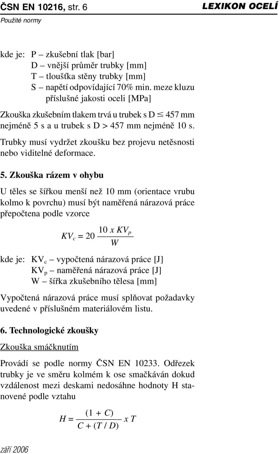 Trubky musí vydrž et zkoušku bez projevu netěsnosti nebo viditelné deformace. 5.