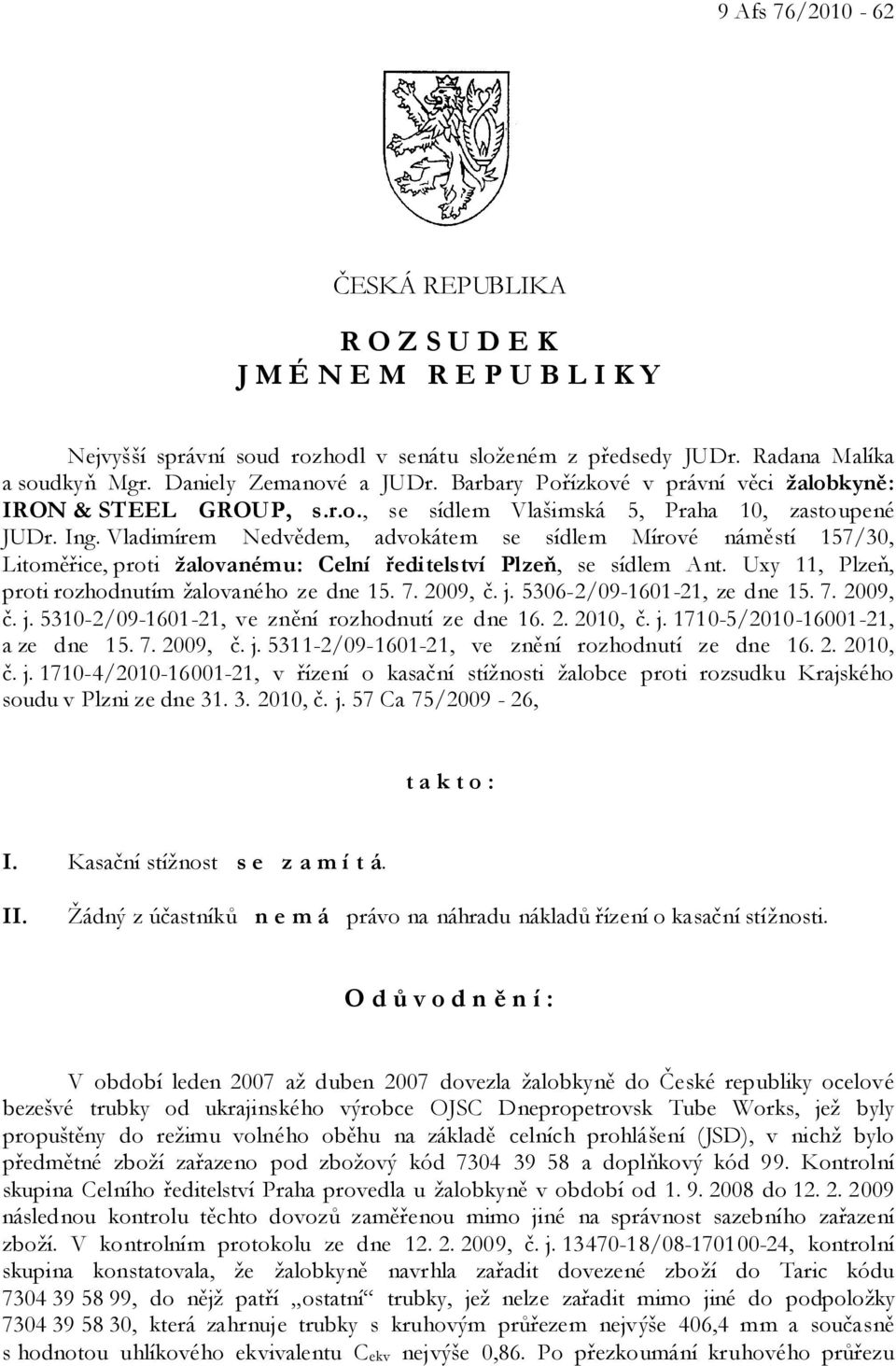 Vladimírem Nedvědem, advokátem se sídlem Mírové náměstí 157/30, Litoměřice, proti žalovanému: Celní ředitelství Plzeň, se sídlem Ant. Uxy 11, Plzeň, proti rozhodnutím žalovaného ze dne 15. 7. 2009, č.