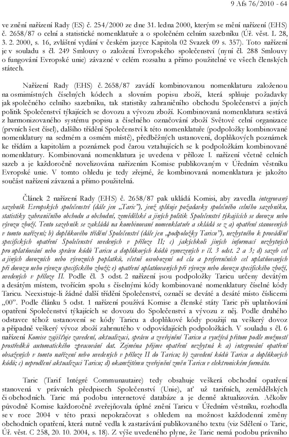 288 Smlouvy o fungování Evropské unie) závazné v celém rozsahu a přímo použitelné ve všech členských státech. Nařízení Rady (EHS) č.