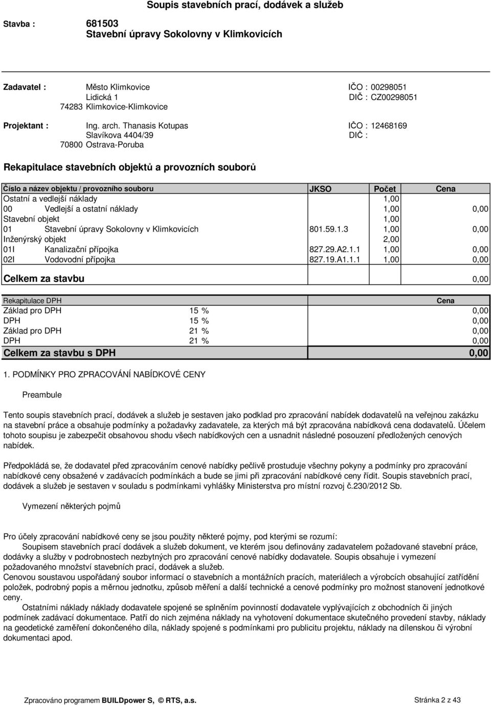 Thanasis Kotupas IČO : 12468169 Slavíkova 4404/39 DIČ : 70800 Ostrava-Poruba Rekapitulace stavebních objektů a provozních souborů Číslo a název objektu / provozního souboru JKSO Počet Cena Ostatní a