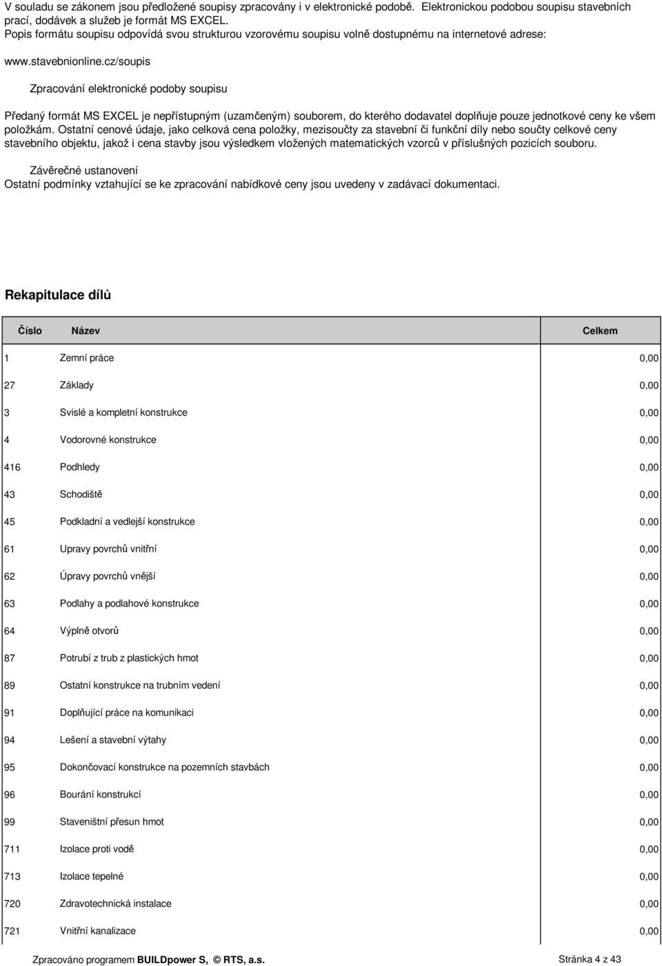 cz/soupis Zpracování elektronické podoby soupisu Předaný formát MS EXCEL je nepřístupným (uzamčeným) souborem, do kterého dodavatel doplňuje pouze jednotkové ceny ke všem položkám.