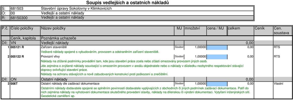soustava Ceník, kapitola Poznámka uchazeče Díl: VN Vedlejší náklady 1 005121 R Zařízení staveniště Soubor 1,00000 RTS Veškeré náklady spojené s vybudováním, provozem a odstraněním zařízení staveniště.