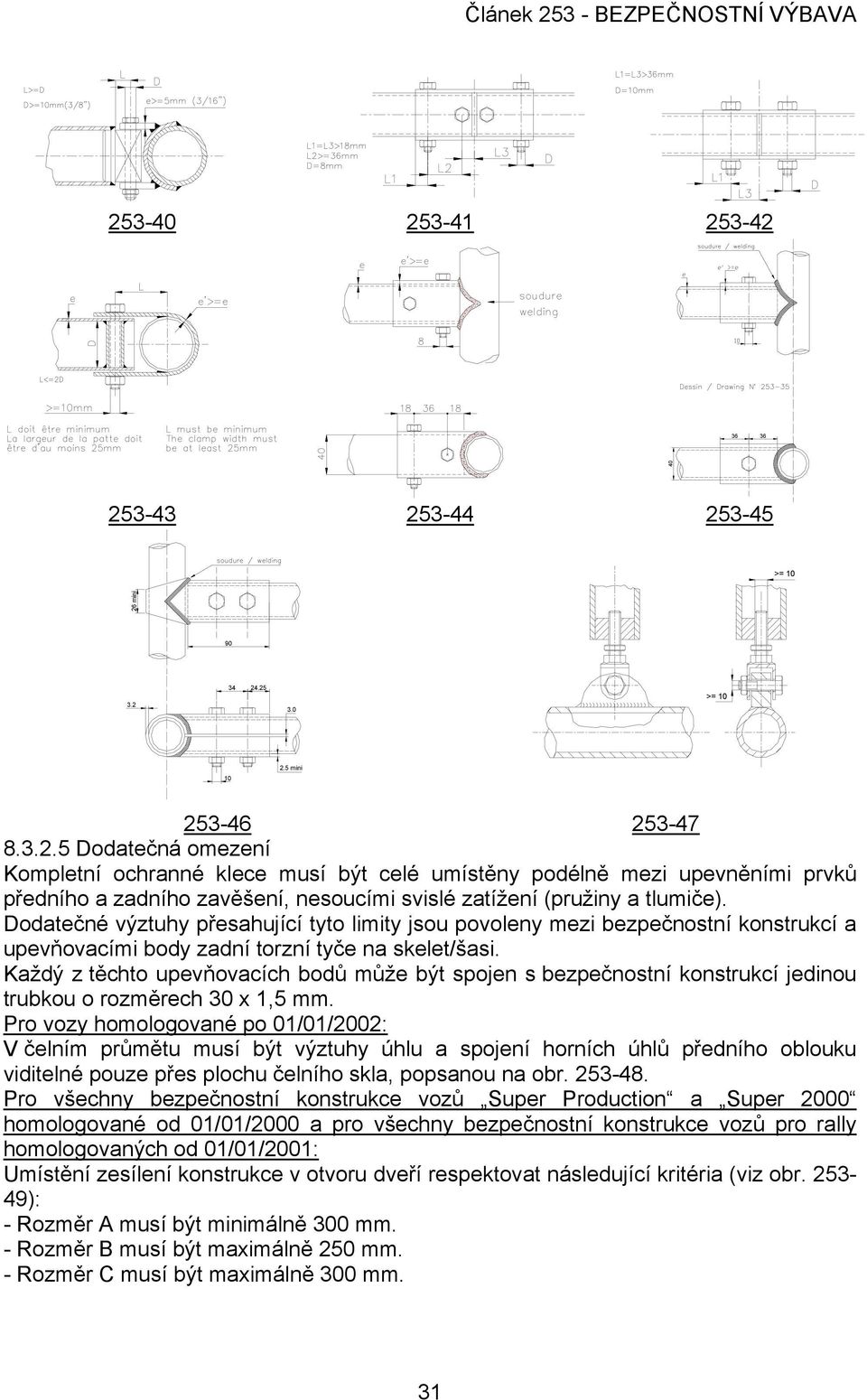 Každý z těchto upevňovacích bodů může být spojen s bezpečnostní konstrukcí jedinou trubkou o rozměrech 30 x 1,5 mm.