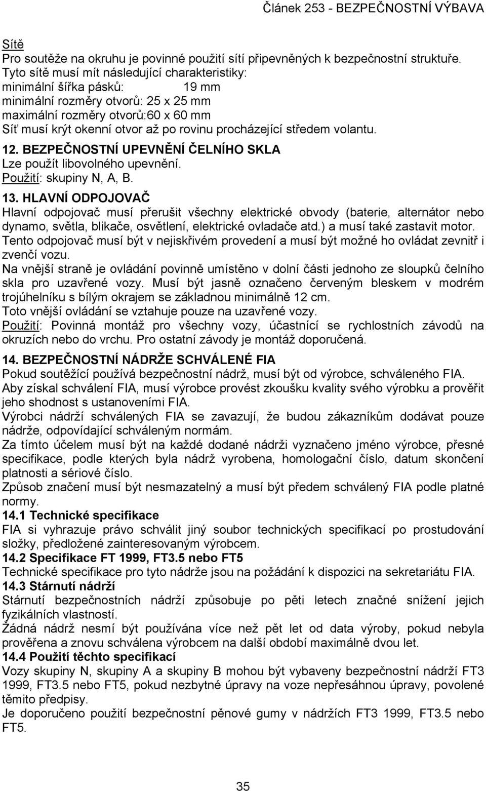 procházející středem volantu. 12. BEZPEČNOSTNÍ UPEVNĚNÍ ČELNÍHO SKLA Lze použít libovolného upevnění. Použití: skupiny N, A, B. 13.
