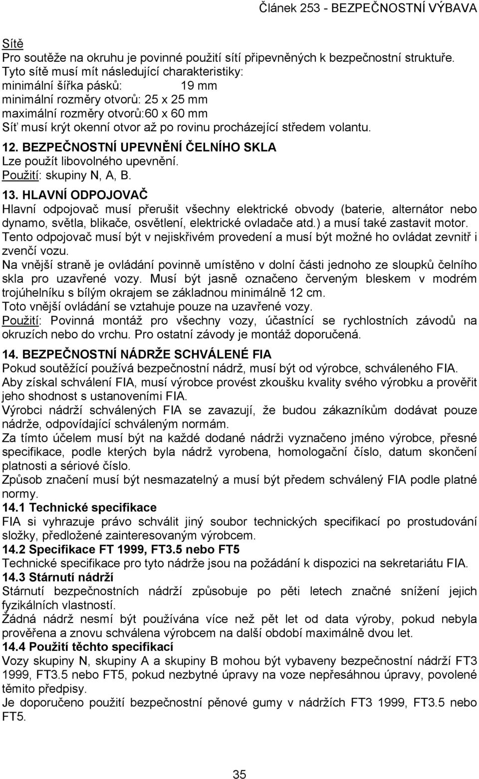 procházející středem volantu. 12. BEZPEČNOSTNÍ UPEVNĚNÍ ČELNÍHO SKLA Lze použít libovolného upevnění. Použití: skupiny N, A, B. 13.