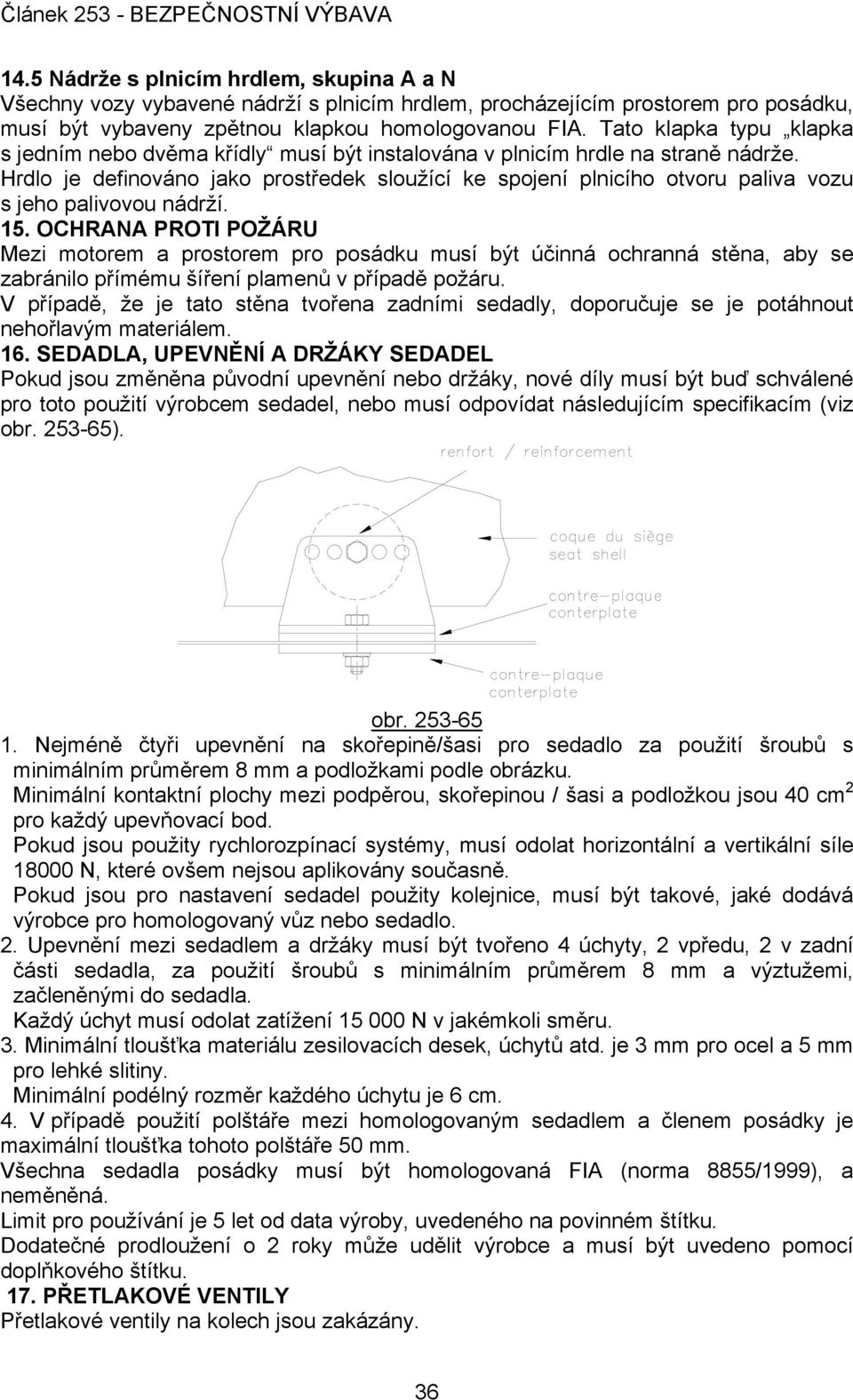 Hrdlo je definováno jako prostředek sloužící ke spojení plnicího otvoru paliva vozu s jeho palivovou nádrží. 15.