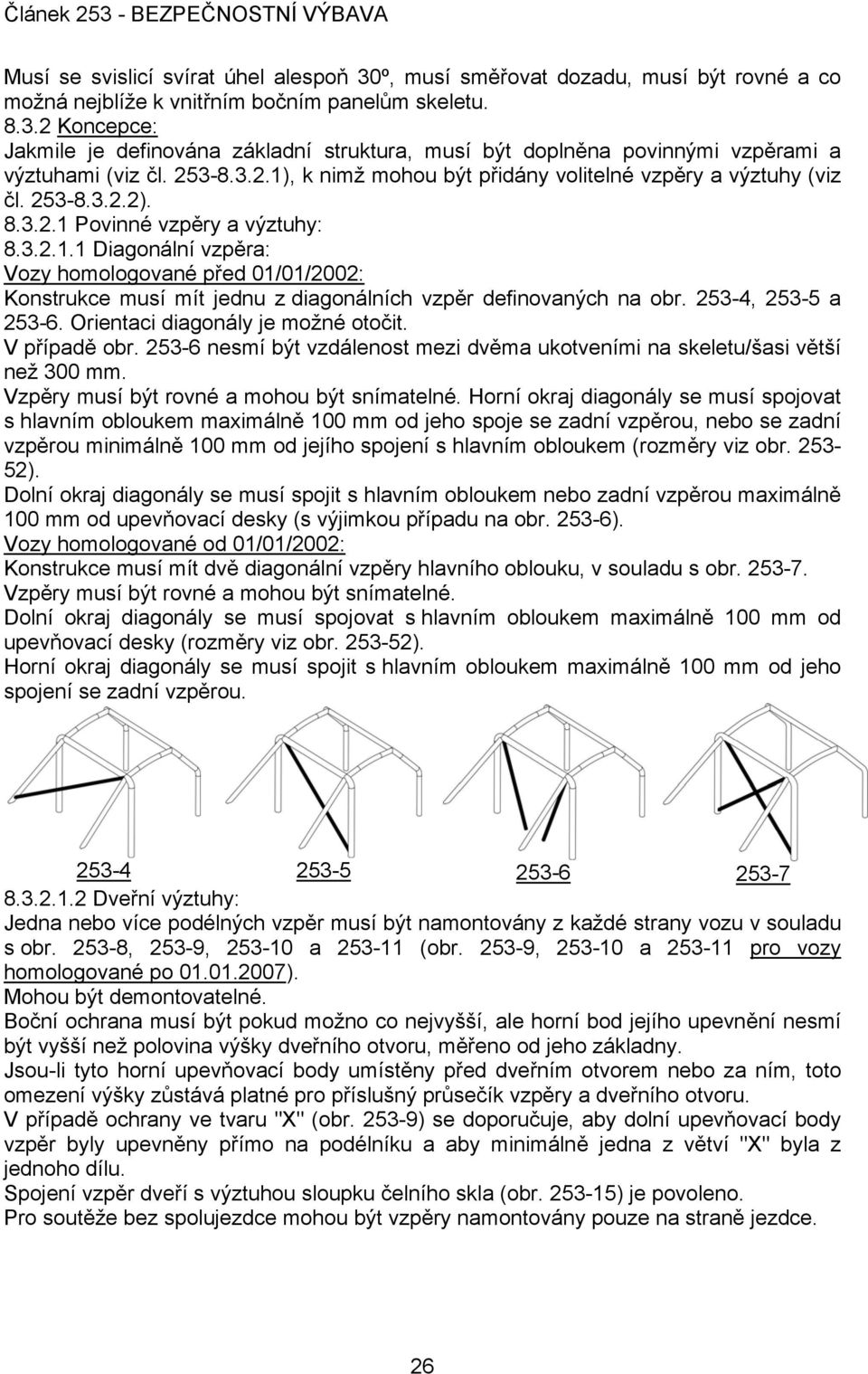 253-4, 253-5 a 253-6. Orientaci diagonály je možné otočit. V případě obr. 253-6 nesmí být vzdálenost mezi dvěma ukotveními na skeletu/šasi větší než 300 mm.