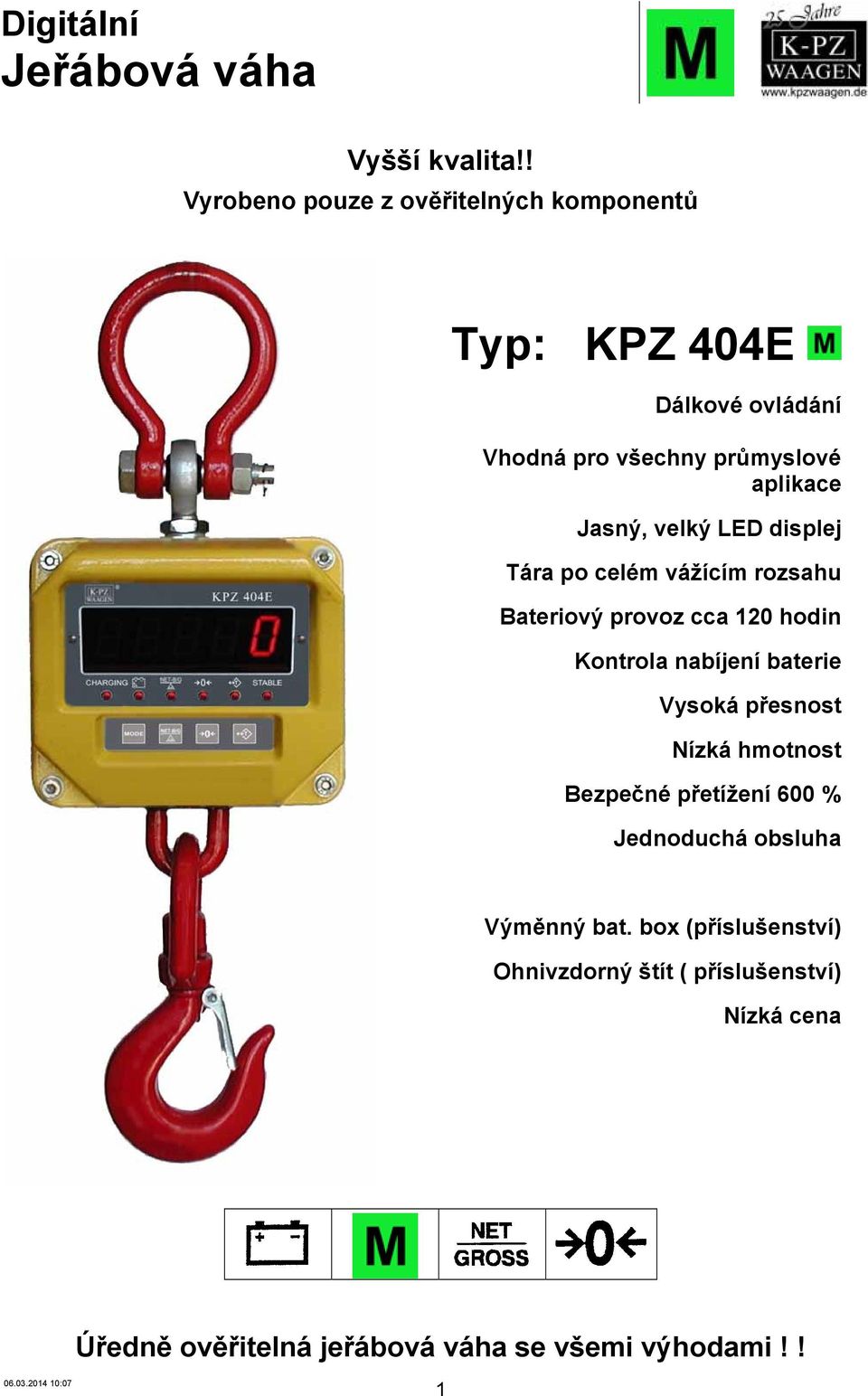 Jasný, velký LED displej Tára po celém vážícím rozsahu Bateriový provoz cca 120 hodin Kontrola nabíjení baterie