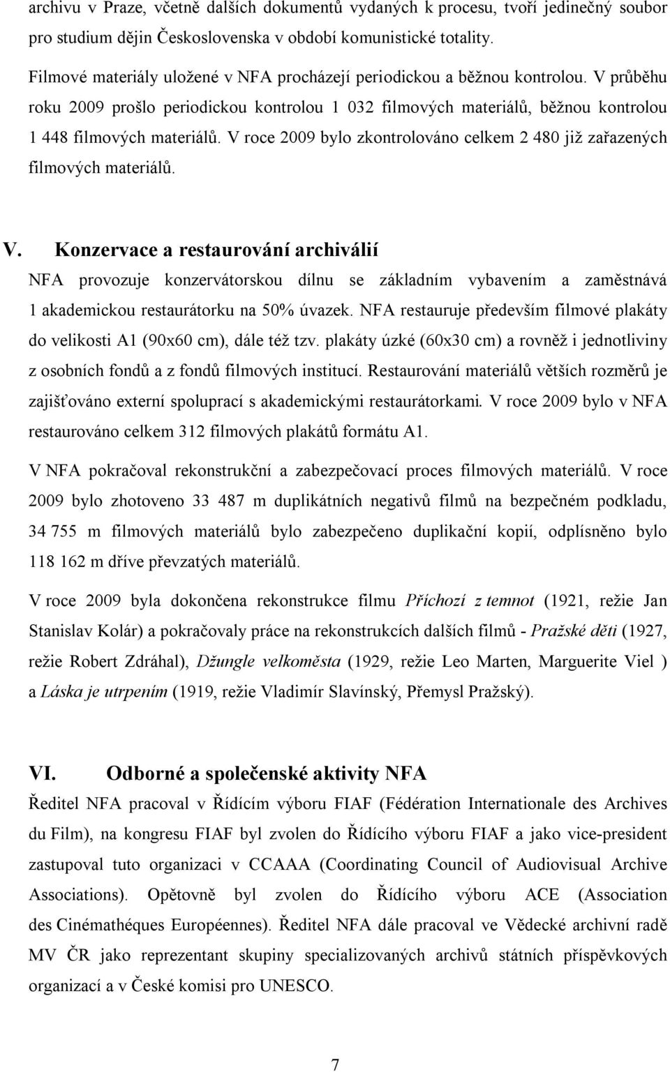 V roce 2009 bylo zkontrolováno celkem 2 480 již zařazených filmových materiálů. V.