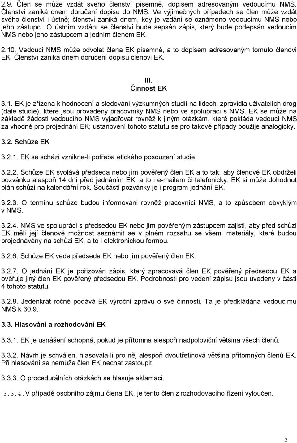 O ústním vzdání se členství bude sepsán zápis, který bude podepsán vedoucím NMS nebo jeho zástupcem a jedním členem EK. 2.10.