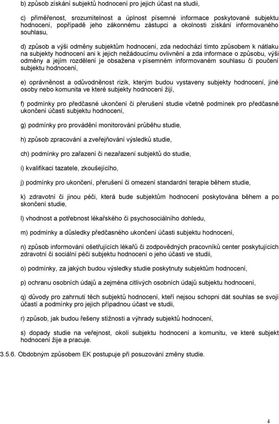 o způsobu, výši odměny a jejím rozdělení je obsažena v písemném informovaném souhlasu či poučení subjektu hodnocení, e) oprávněnost a odůvodněnost rizik, kterým budou vystaveny subjekty hodnocení,