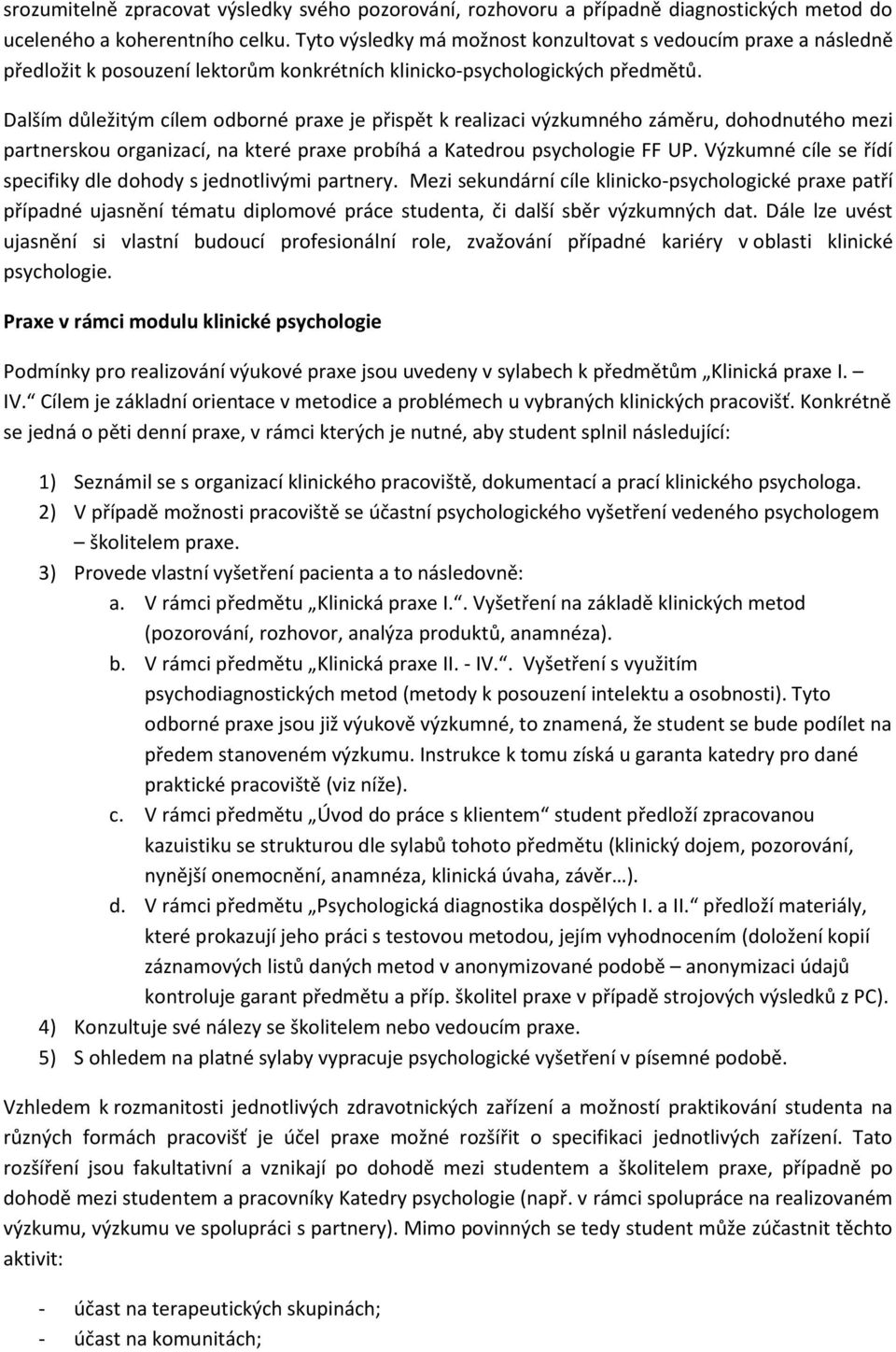 Dalším důležitým cílem odborné praxe je přispět k realizaci výzkumného záměru, dohodnutého mezi partnerskou organizací, na které praxe probíhá a Katedrou psychologie FF UP.