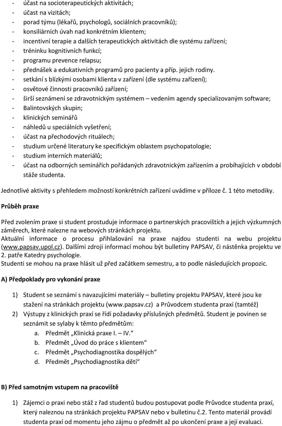 - setkání s blízkými osobami klienta v zařízení (dle systému zařízení); - osvětové činnosti pracovníků zařízení; - širší seznámení se zdravotnickým systémem vedením agendy specializovaným software; -