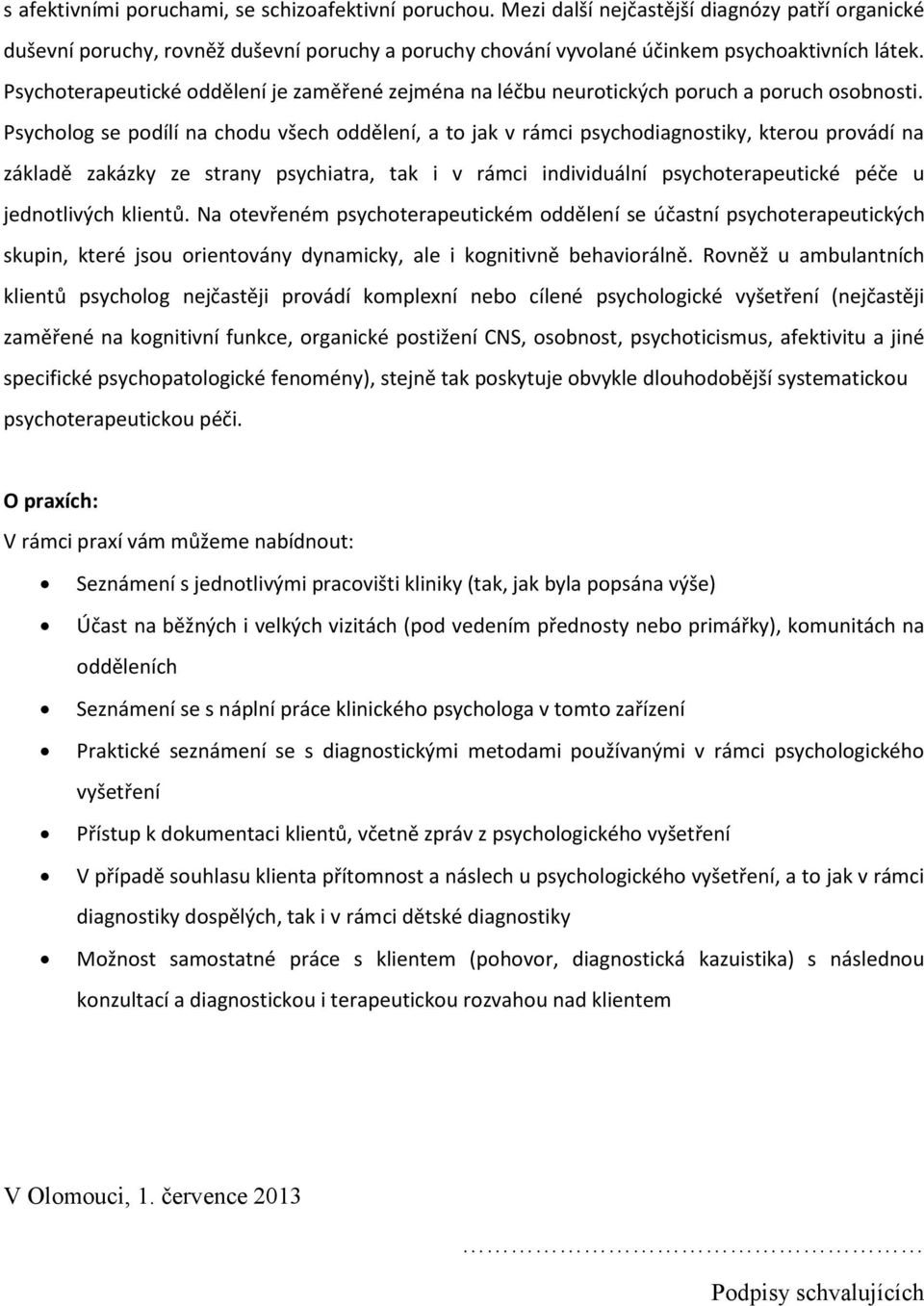 Psycholog se podílí na chodu všech oddělení, a to jak v rámci psychodiagnostiky, kterou provádí na základě zakázky ze strany psychiatra, tak i v rámci individuální psychoterapeutické péče u