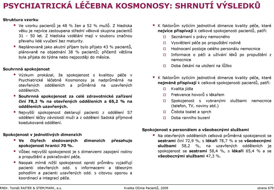 Neplánovaně jako akutní příjem bylo přijato 43 % pacientů, plánovaně na objednání 38 % pacientů; přičemž většina byla přijata do týdne nebo nejpozději do měsíce.