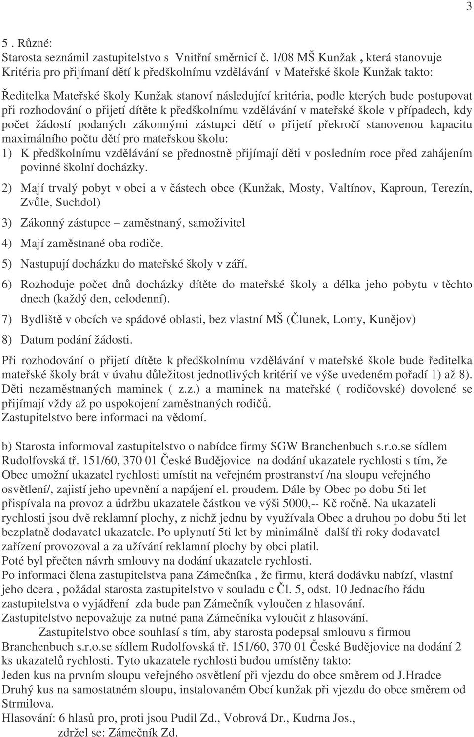 postupovat při rozhodování o přijetí dítěte k předškolnímu vzdělávání v mateřské škole v případech, kdy počet žádostí podaných zákonnými zástupci dětí o přijetí překročí stanovenou kapacitu