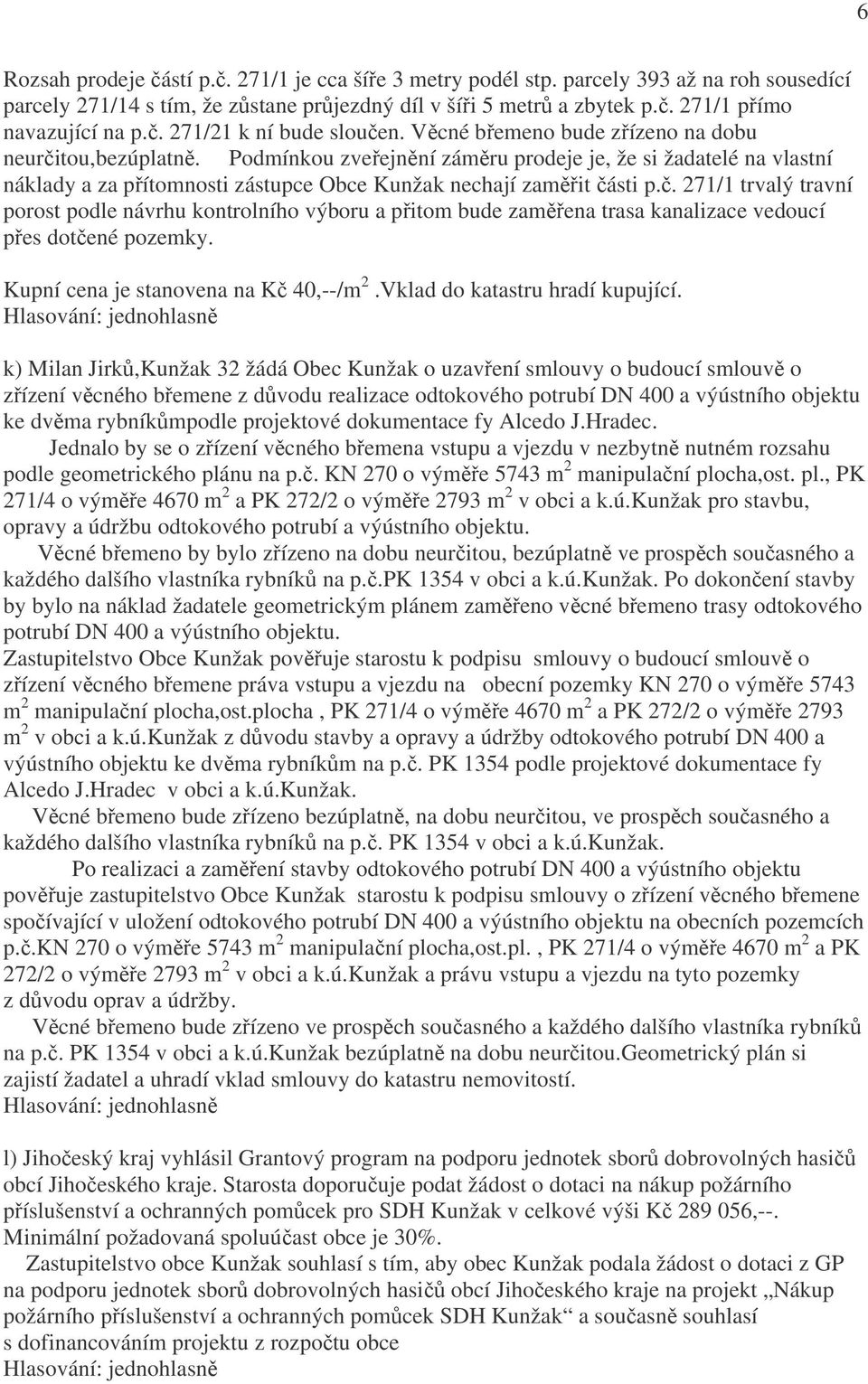 Podmínkou zveřejnění záměru prodeje je, že si žadatelé na vlastní náklady a za přítomnosti zástupce Obce Kunžak nechají zaměřit čá