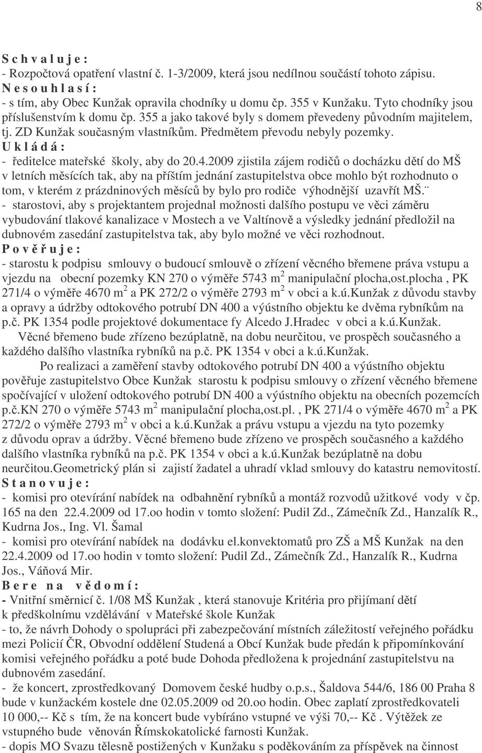 U k l á d á : - ředitelce mateřské školy, aby do 20.4.
