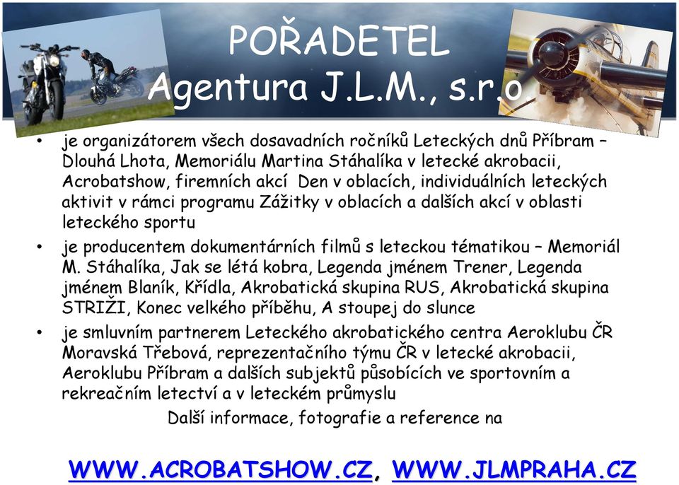 aktivit v rámci programu Zážitky v oblacích a dalších akcí v oblasti leteckého sportu je producentem dokumentárních filmů s leteckou tématikou Memoriál M.
