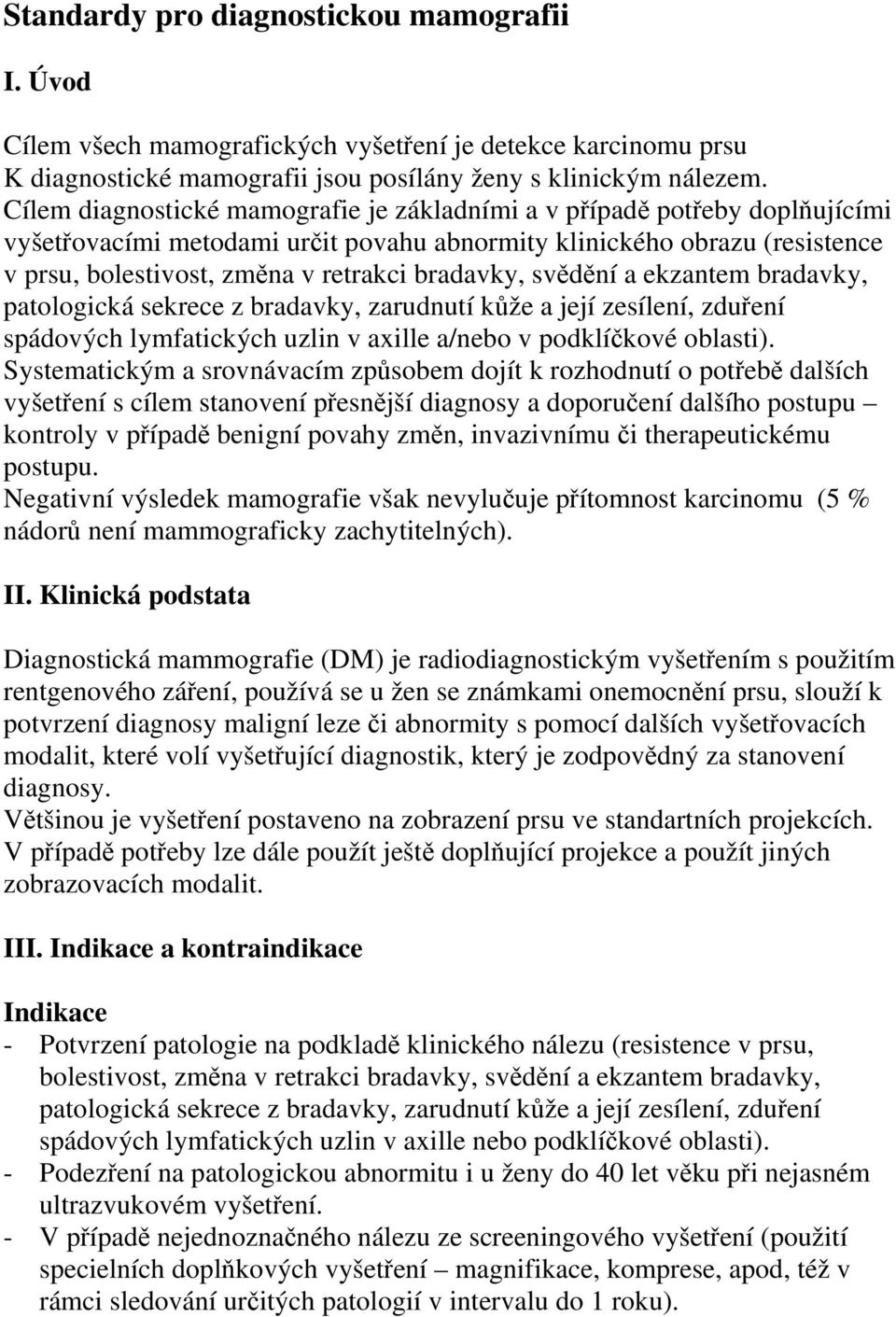 bradavky, svědění a ekzantem bradavky, patologická sekrece z bradavky, zarudnutí kůže a její zesílení, zduření spádových lymfatických uzlin v axille a/nebo v podklíčkové oblasti).