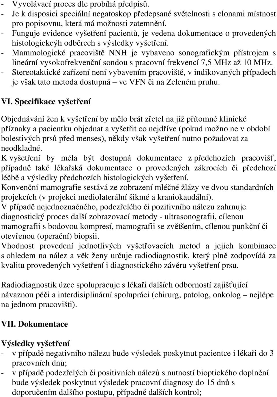 - Mammologické pracoviště NNH je vybaveno sonografickým přístrojem s lineární vysokofrekvenční sondou s pracovní frekvencí 7,5 MHz až 10 MHz.