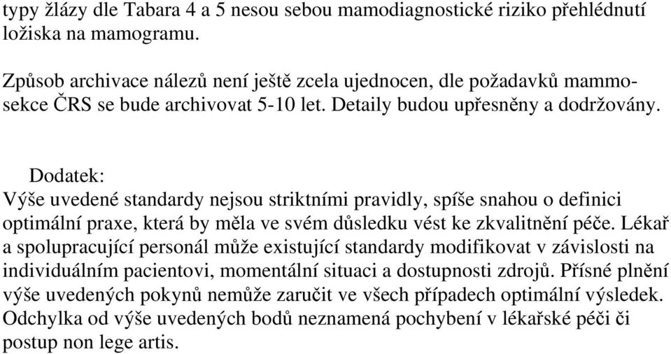 Dodatek: Výše uvedené standardy nejsou striktními pravidly, spíše snahou o definici optimální praxe, která by měla ve svém důsledku vést ke zkvalitnění péče.