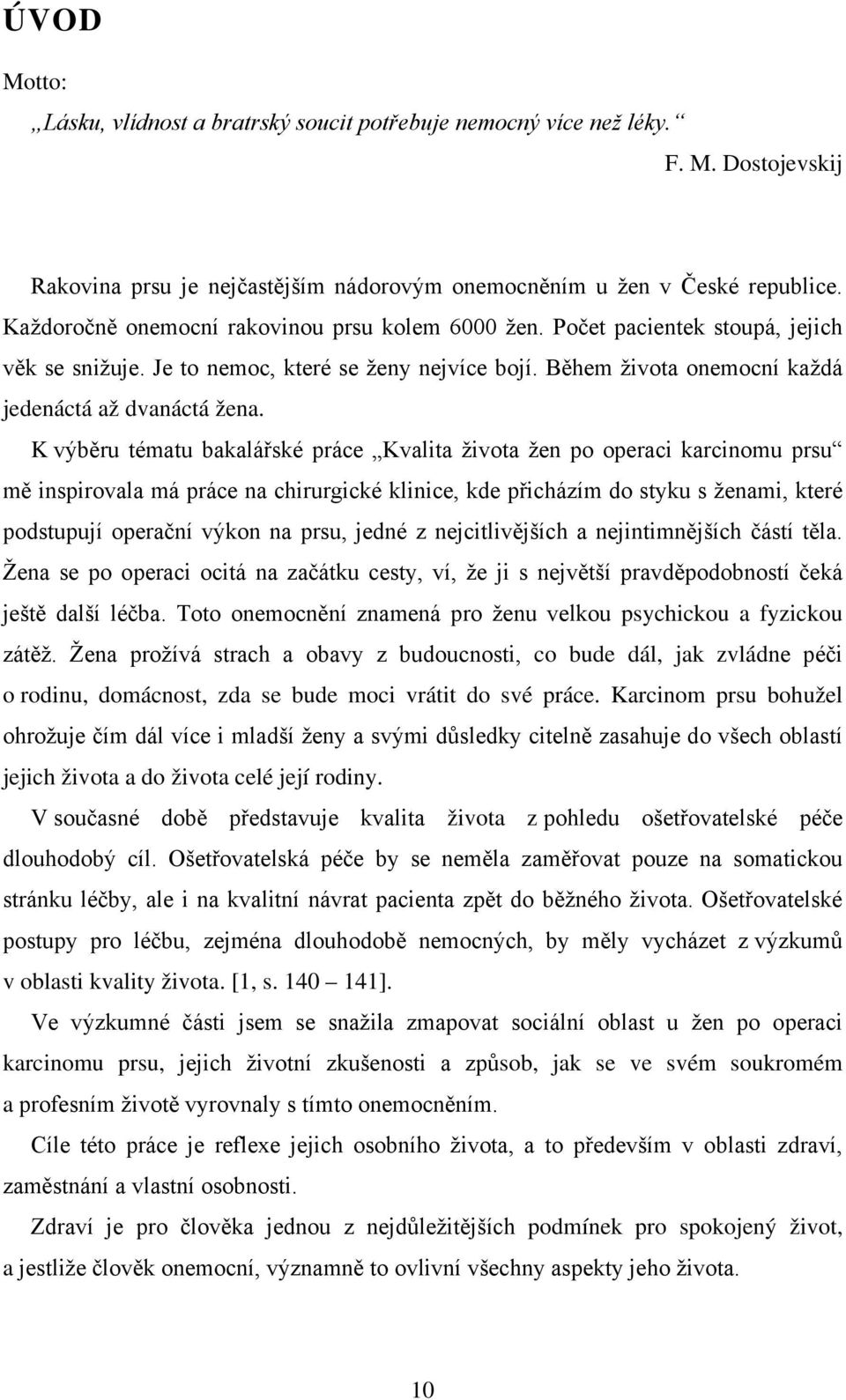 K výběru tématu bakalářské práce Kvalita života žen po operaci karcinomu prsu mě inspirovala má práce na chirurgické klinice, kde přicházím do styku s ženami, které podstupují operační výkon na prsu,