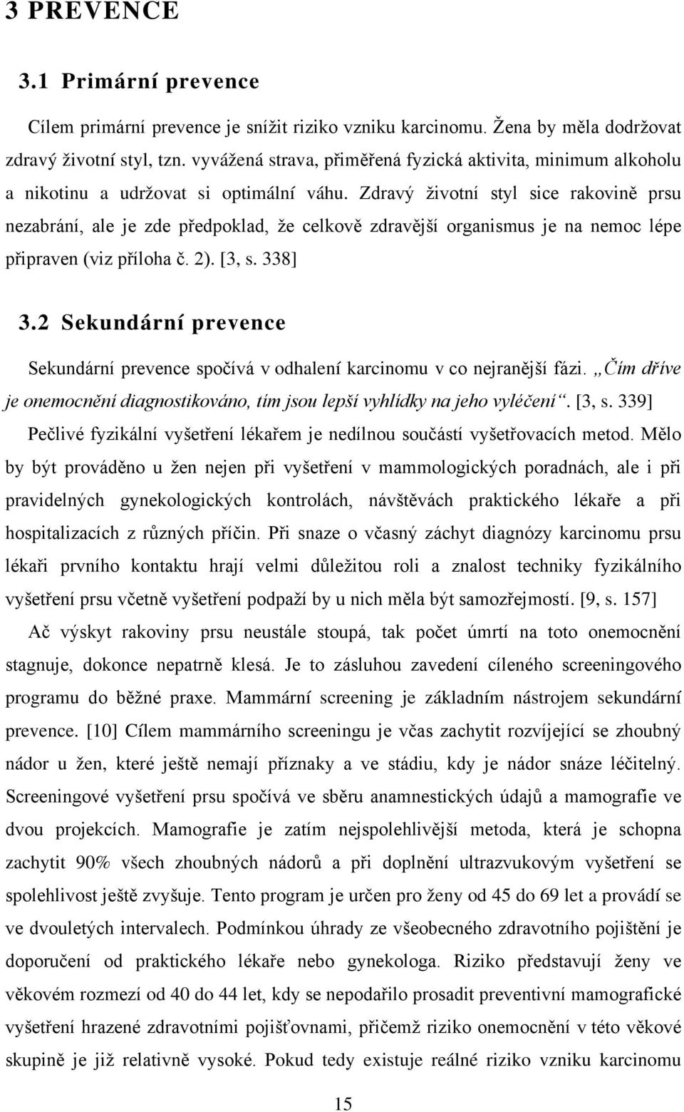 Zdravý životní styl sice rakovině prsu nezabrání, ale je zde předpoklad, že celkově zdravější organismus je na nemoc lépe připraven (viz příloha č. 2). [3, s. 338] 3.