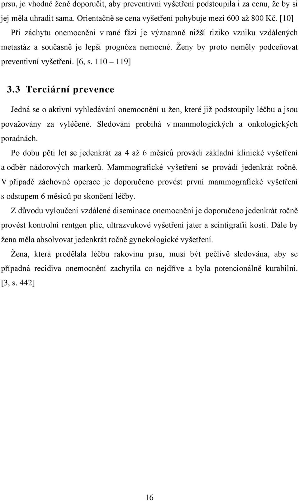 110 119] 3.3 Terciární prevence Jedná se o aktivní vyhledávání onemocnění u žen, které již podstoupily léčbu a jsou považovány za vyléčené.
