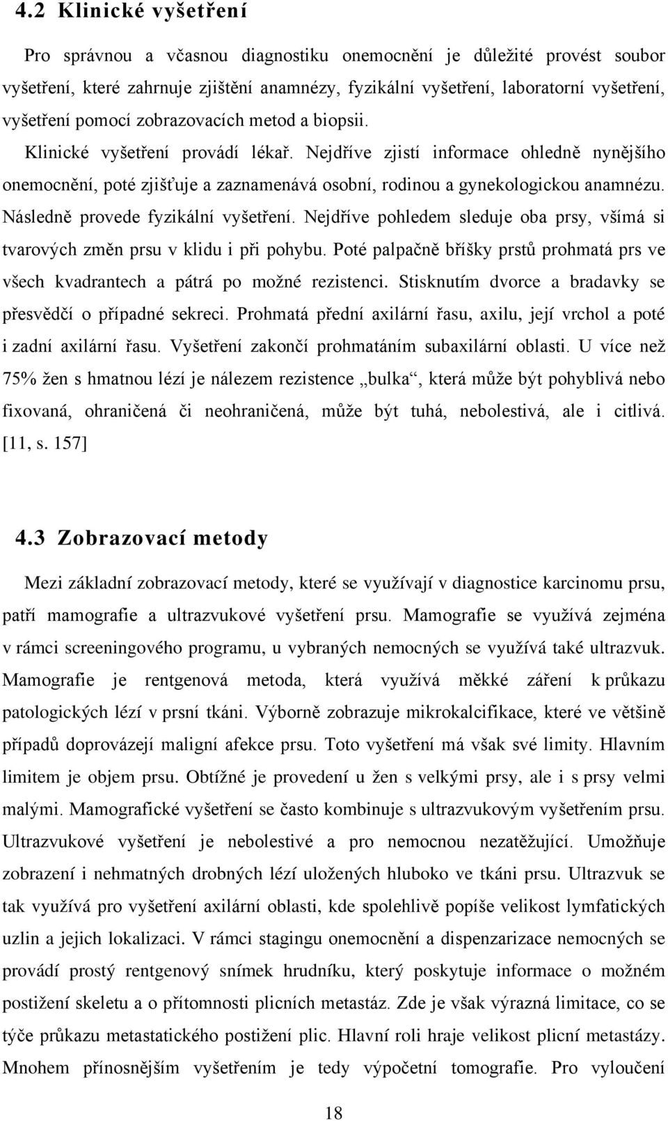 Následně provede fyzikální vyšetření. Nejdříve pohledem sleduje oba prsy, všímá si tvarových změn prsu v klidu i při pohybu.