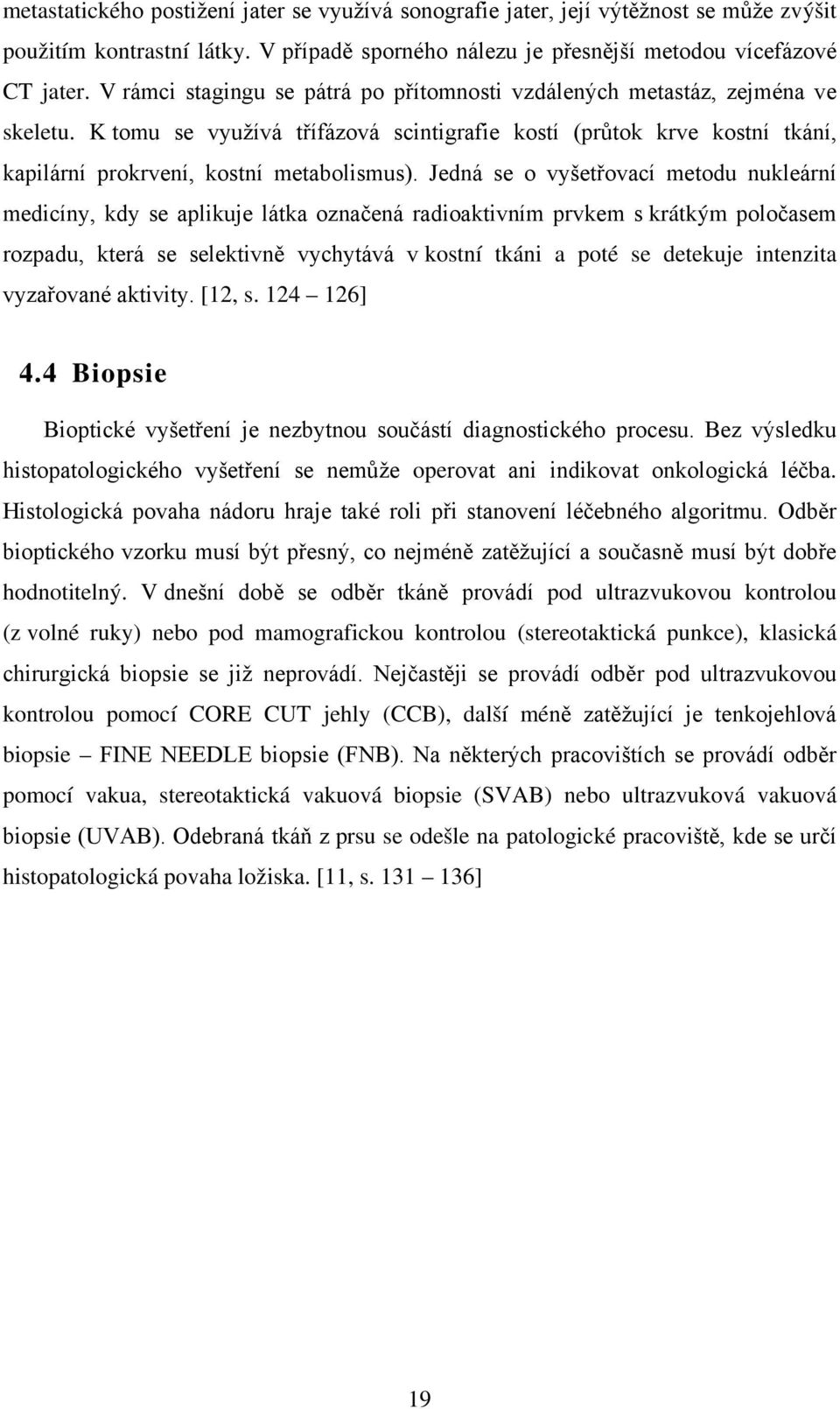 Jedná se o vyšetřovací metodu nukleární medicíny, kdy se aplikuje látka označená radioaktivním prvkem s krátkým poločasem rozpadu, která se selektivně vychytává v kostní tkáni a poté se detekuje