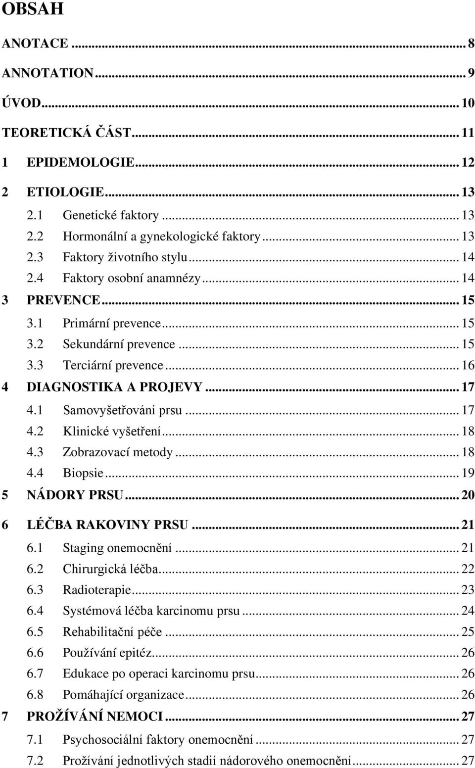 .. 17 4.2 Klinické vyšetření... 18 4.3 Zobrazovací metody... 18 4.4 Biopsie... 19 5 NÁDORY PRSU... 20 6 LÉČBA RAKOVINY PRSU... 21 6.1 Staging onemocnění... 21 6.2 Chirurgická léčba... 22 6.