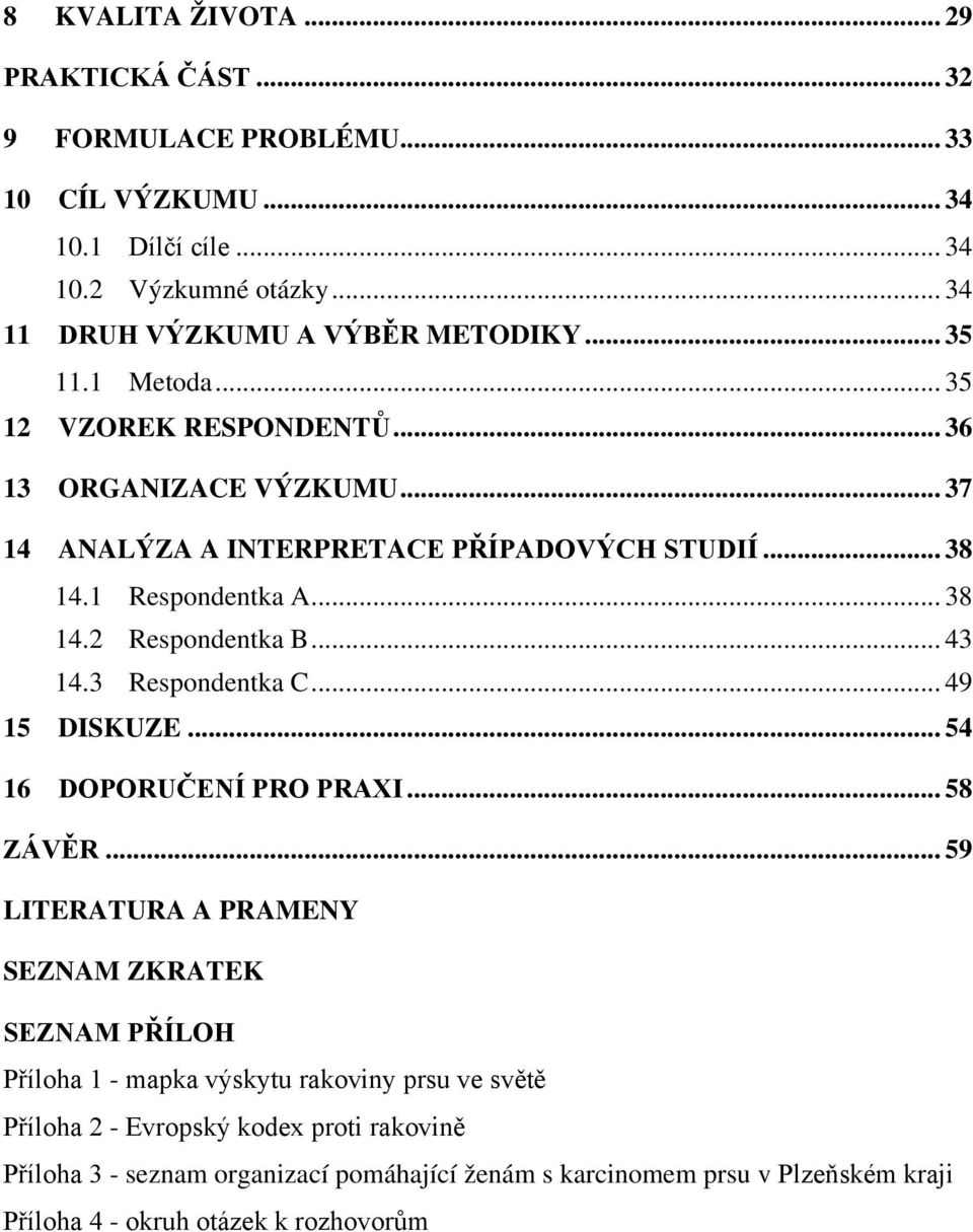 3 Respondentka C... 49 15 DISKUZE... 54 16 DOPORUČENÍ PRO PRAXI... 58 ZÁVĚR... 59 LITERATURA A PRAMENY... 61 SEZNAM ZKRATEK... 63 SEZNAM PŘÍLOH.