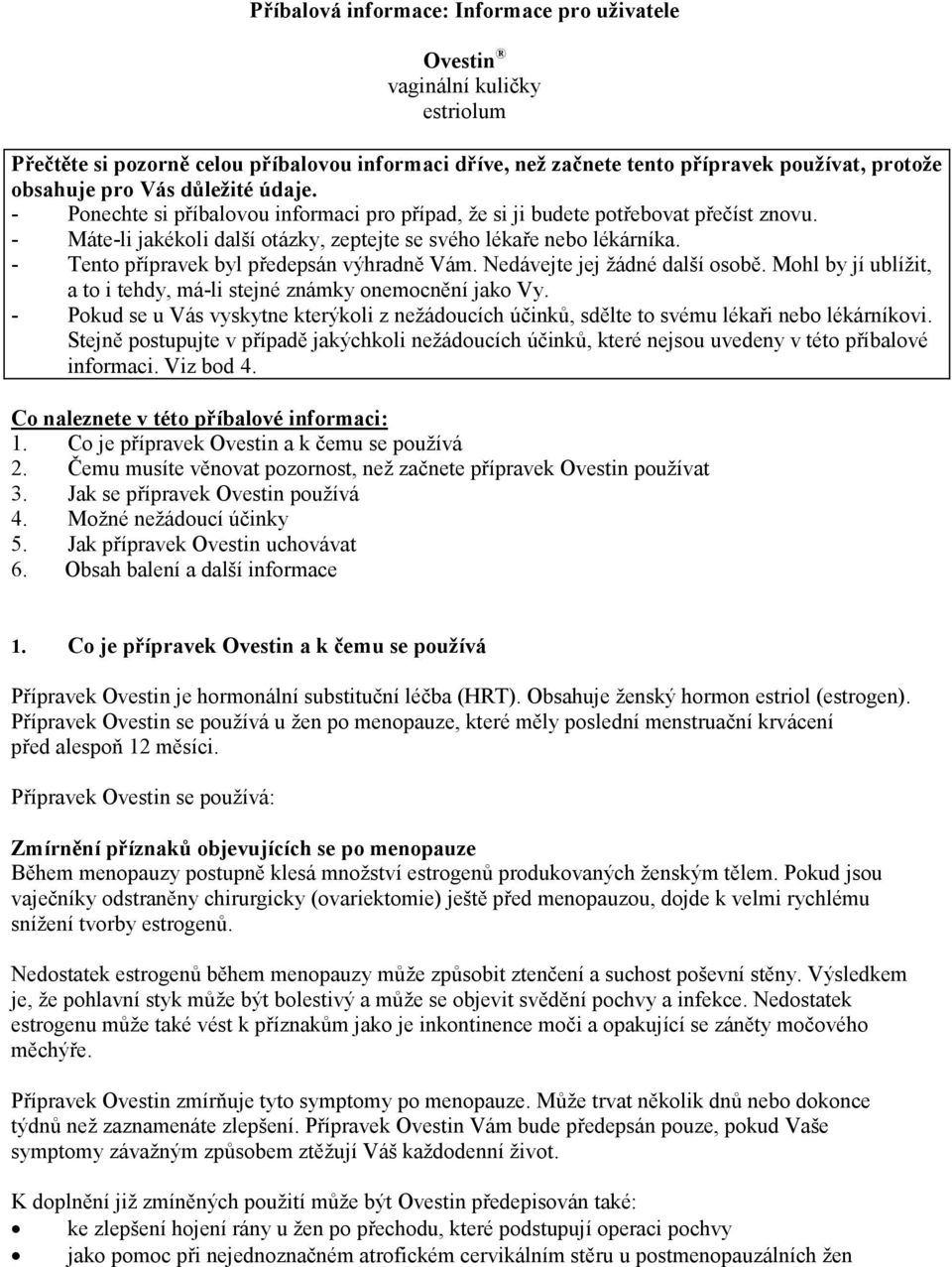 - Tento přípravek byl předepsán výhradně Vám. Nedávejte jej žádné další osobě. Mohl by jí ublížit, a to i tehdy, má-li stejné známky onemocnění jako Vy.