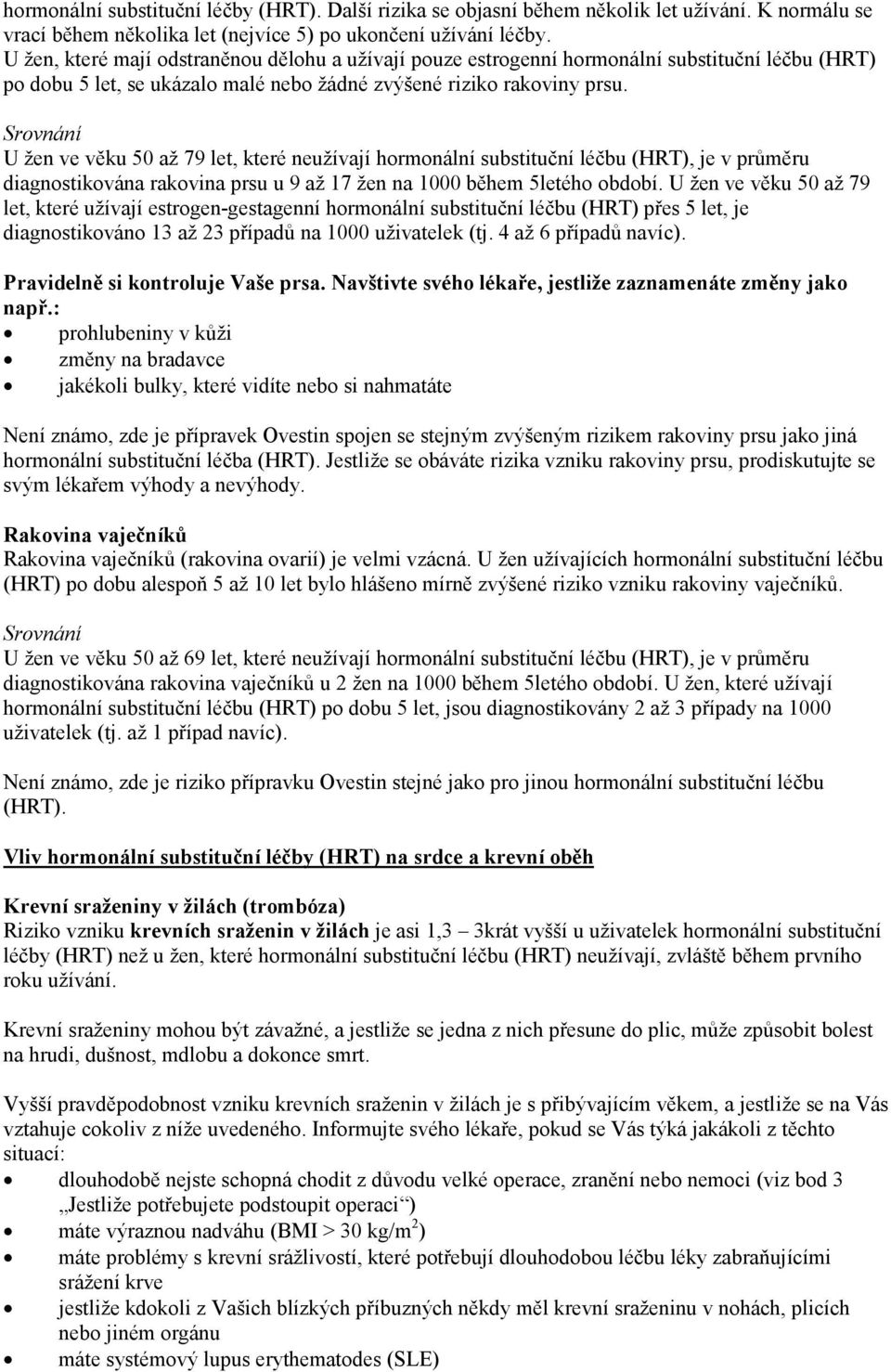 Srovnání U žen ve věku 50 až 79 let, které neužívají hormonální substituční léčbu (HRT), je v průměru diagnostikována rakovina prsu u 9 až 17 žen na 1000 během 5letého období.