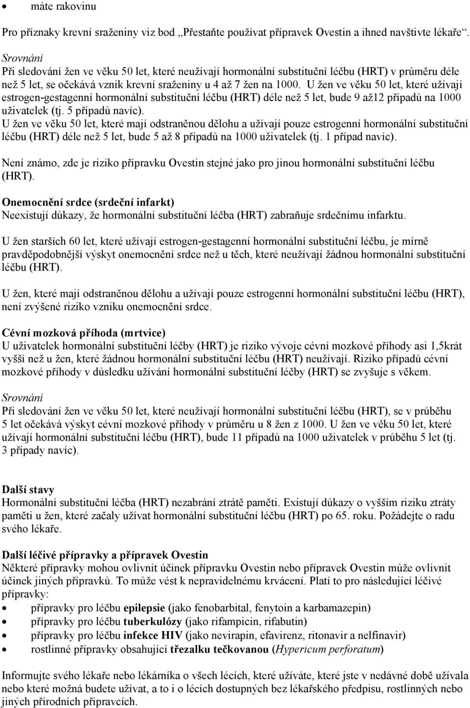 U žen ve věku 50 let, které užívají estrogen-gestagenní hormonální substituční léčbu (HRT) déle než 5 let, bude 9 až12 případů na 1000 uživatelek (tj. 5 případů navíc).