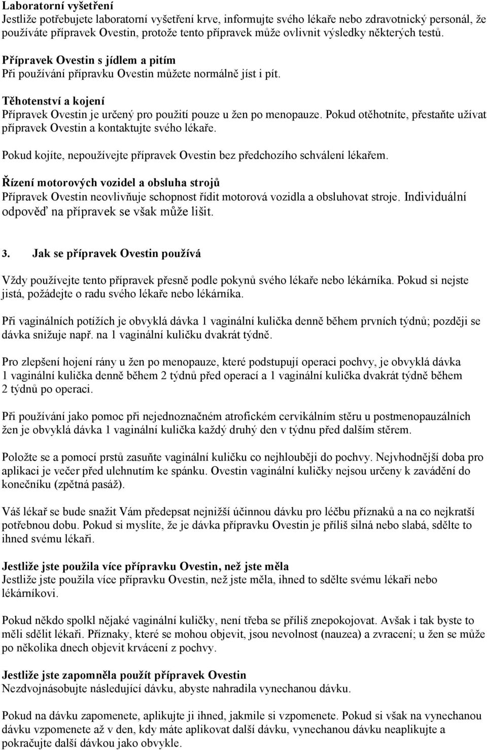 Těhotenství a kojení Přípravek Ovestin je určený pro použití pouze u žen po menopauze. Pokud otěhotníte, přestaňte užívat přípravek Ovestin a kontaktujte svého lékaře.