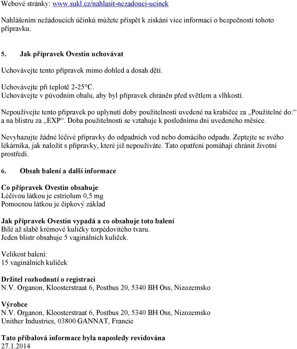 Nepoužívejte tento přípravek po uplynutí doby použitelnosti uvedené na krabičce za Použitelné do: a na blistru za EXP. Doba použitelnosti se vztahuje k poslednímu dni uvedeného měsíce.