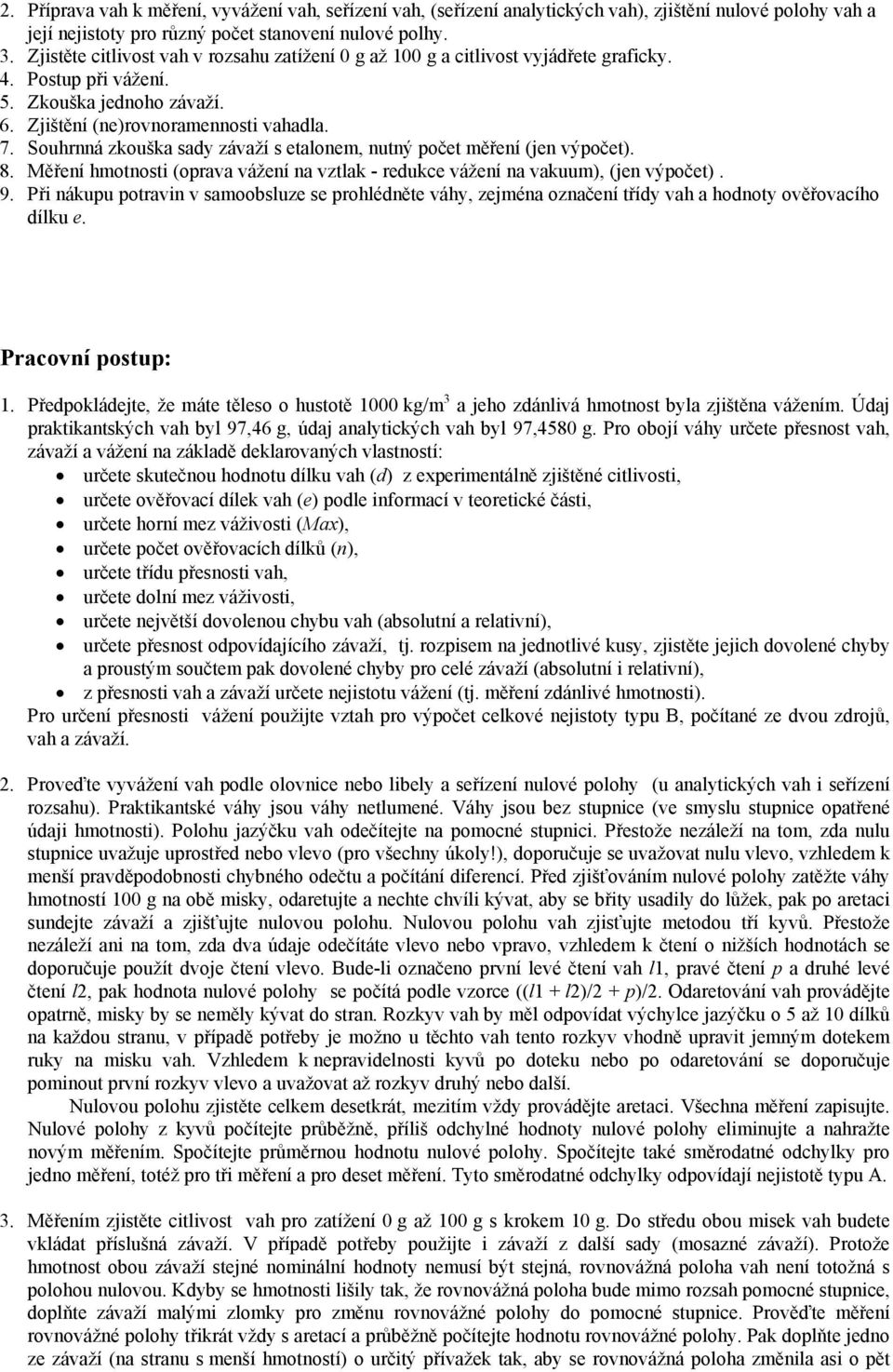 Souhrnná zkouška sady závaží s etalonem, nutný počet měření (jen výpočet). 8. Měření hmotnosti (oprava vážení na vztlak - redukce vážení na vakuum), (jen výpočet). 9.