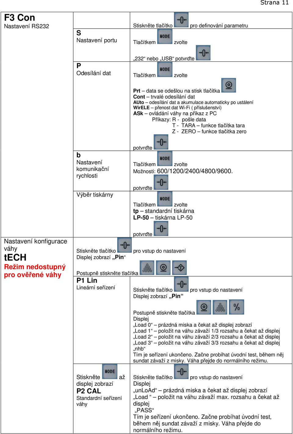 funkce tlačítka tara Z - ZERO funkce tlačítka zero b Nastavení komunikační rychlosti Výběr tiskárny potvrďte Tlačítkem zvolte Možnosti: 600/1200/2400/4800/9600.