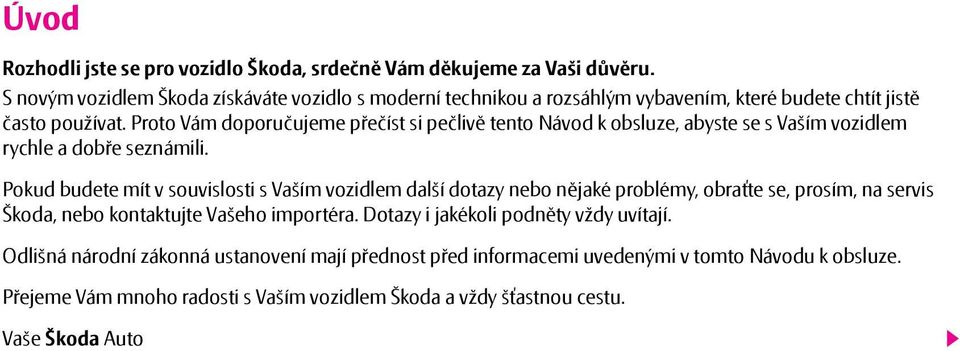 Proto Vám doporučujeme přečíst si pečlivě tento Návod k obsluze, abyste se s Vaším vozidlem rychle a dobře seznámili.