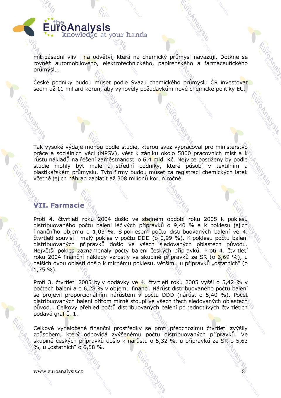 Tak vysoké výdaje mohou podle studie, kterou svaz vypracoval pro ministerstvo práce a sociálních věcí (MPSV), vést k zániku okolo 5800 pracovních míst a k růstu nákladů na řešení zaměstnanosti o 6,4
